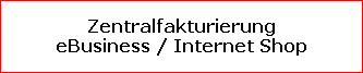 Zentralfakturierung
eBusiness / Internet Shop