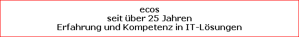 ecos
seit ber 25 Jahren
Erfahrung und Kompetenz in IT-Lsungen